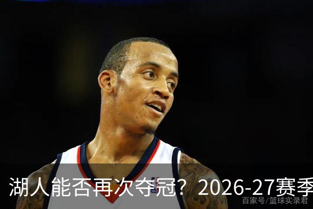 湖人能否再次夺冠？2026-27赛季NBA杯前瞻分析